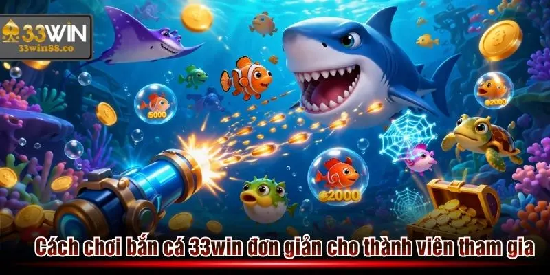 Cách chơi bắn cá 33win siêu dễ cho thành viên tham gia